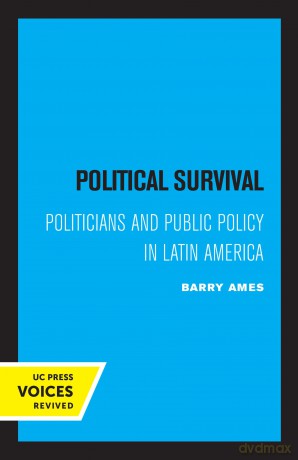 Political Survival: Politicians and Public Policy in Latin America: 12 (California Series on Social Choice and Political Economy) - Barry Ames [KSIĄŻKA]