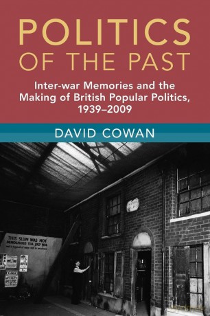 Politics of the Past: Inter-war Memories and the Making of British Popular Politics, 1939-2009 (Modern British Histories) - David Cowan [KSIĄŻKA]