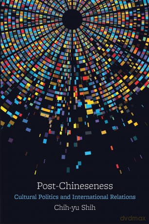 Post-Chineseness: Cultural Politics and International Relations (SUNY series, James N. Rosenau series in Global Politics) - Chih-yu Shih [KSIĄŻKA]