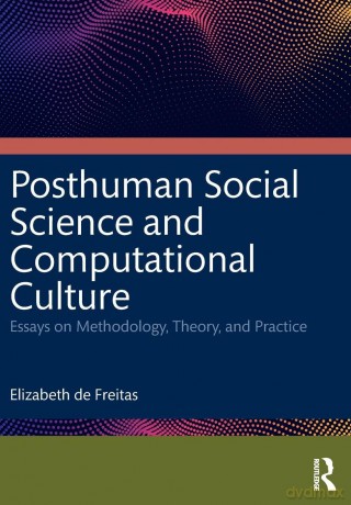 Posthuman Social Science and Computational Culture: Essays on Methodology, Theory and Practice - Elizabeth de Freitas [KSIĄŻKA]