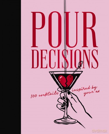 Pour Decisions: 100 Cocktails Inspired by Your Ex - Editors of Cider Mill Press [KSIĄŻKA]