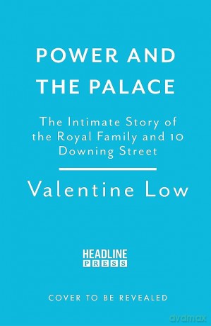 Power and the Palace: The explosive new royal book that reveals what happens between 10 Downing Street and Buckingham Palace in times of crisis - Valentine Low [KSIĄŻKA]