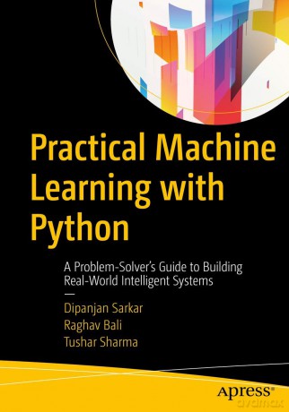Practical Machine Learning with Python: A Problem-Solver's Guide to Building Real-World Intelligent Systems - Dipanjan Sarkar [KSIĄŻKA]