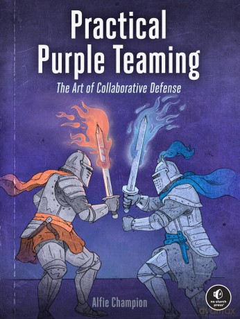 Practical Purple Teaming: The Art of Collaborative Defense - Alfie Champion [KSIĄŻKA]