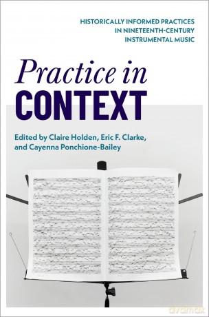 Practice in Context: Historically Informed Practices in Nineteenth-Century Instrumental Music - Claire Holden [KSIĄŻKA]