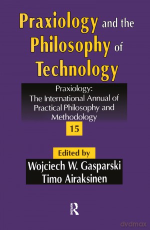 Praxiology and the Philosophy of Technology: Praxiology: The International Annual of Practical Philosophy and Methodology - Timo Airaksinen [KSIĄŻKA]