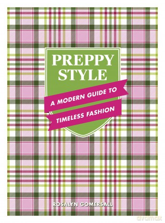 Preppy Style: A Modern Guide to Timeless Fashion - Rosalyn Gomersall [KSIĄŻKA]