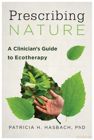 Prescribing Nature: A Clinician's Guide to Ecotherapy - Patricia H. Hasbach [KSIĄŻKA]