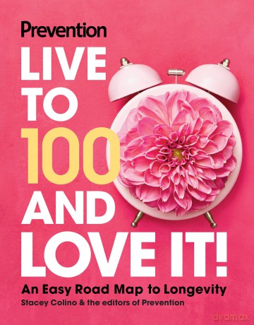 Prevention Live to 100 and Love It!: An Easy Road Map to Longevity - Prevention [KSIĄŻKA]