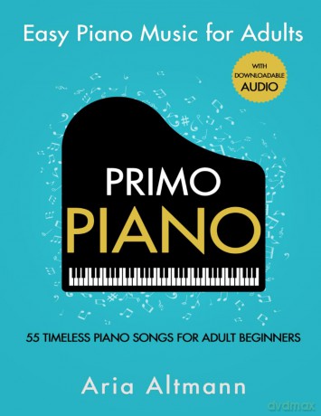 Primo Piano. Easy Piano Music for Adults. 55 Timeless Piano Songs for Adult Beginners with Downloadable Audio (#1 in Series) - Aria Altmann [KSIĄŻKA]