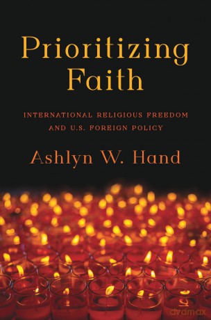 Prioritizing Faith: International Religious Freedom and U.S. Foreign Policy - Ashlyn W. Hand [KSIĄŻKA]