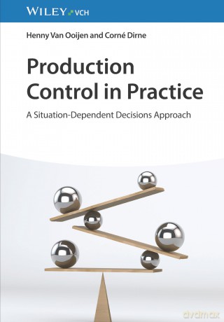 Production Control in Practice: A Situation-Dependent Decisions Approach - Henny Van Ooijen [KSIĄŻKA]