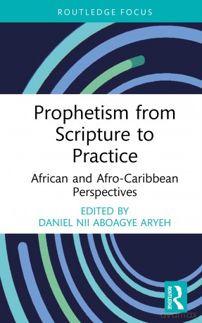 Prophetism from Scripture to Practice: African and Afro-Caribbean Perspectives (Routledge Focus on Religion) - Daniel Nii Aboagye Aryeh [KSIĄŻKA]
