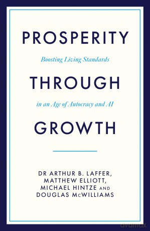 Prosperity Through Growth: Boosting Living Standards in an Age of Autocracy and AI - Dr Arthur B. Laffer [KSIĄŻKA]