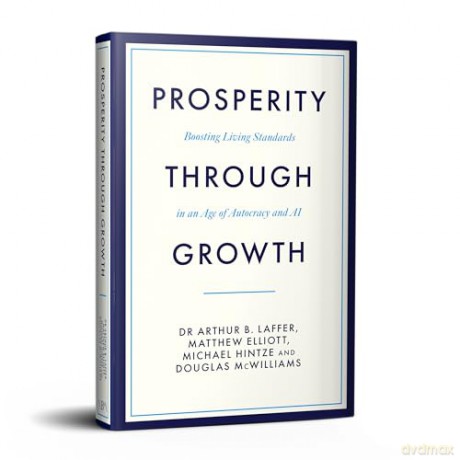 Prosperity Through Growth: Boosting Living Standards in an Age of Autocracy and AI - Dr Arthur B. Laffer [KSIĄŻKA]