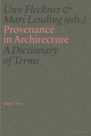 Provenance in Architecture: A Dictionary of Terms - Uwe Fleckner [KSIĄŻKA]