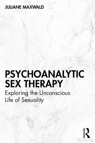 Psychoanalytic Sex Therapy: Exploring the Unconscious Life of Sexuality - Juliane Maxwald [KSIĄŻKA]
