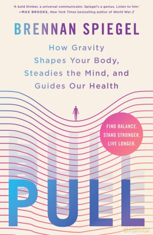 Pull: How Gravity Shapes Your Body, Steadies the Mind, and Guides Our Health - Brennan Spiegel [KSIĄŻKA]