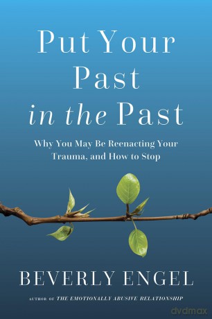 Put Your Past in the Past: Why You May Be Reenacting Your Trauma, and How to Stop - Beverly Engel [KSIĄŻKA]