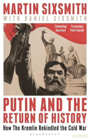 Putin and the Return of History: How the Kremlin Rekindled the Cold War - Martin Sixsmith [KSIĄŻKA]