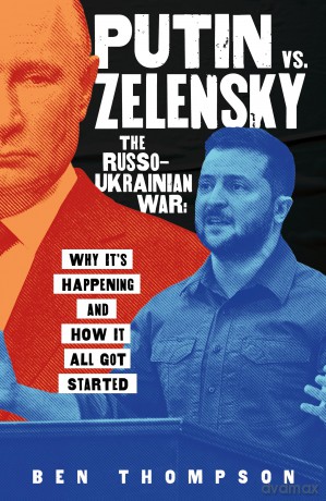 Putin vs. Zelensky: The Russo-Ukrainian War: Why It's Happening and How It All Got Started - Ben Thompson [KSIĄŻKA]