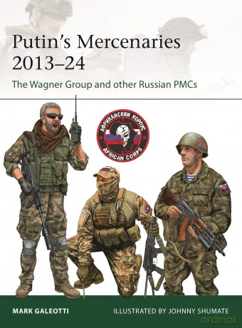 Putin's Mercenaries, 2013-24: The Wagner Group and other Russian PMCs: 265 (Elite) - Mark Galeotti [KSIĄŻKA]