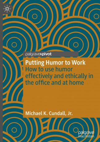 Putting Humor to Work: How to use humor effectively and ethically in the office and at home (Palgrave Practical Guides in Communication) - Michael K. Cundall Jr. [KSIĄŻKA]