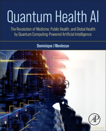 Quantum Health AI: The Revolution of Medicine, Public Health, and Global Health by Quantum Computing-Powered Artificial Intelligence - Dominique J. Monlezun Ph.D. [KSIĄŻKA]