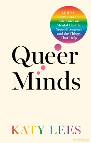 Queer Minds: LGBTQ+ Therapists and Advocates on Mental Health, Neurodivergence, and the Things That Help - Katy Lees [KSIĄŻKA]