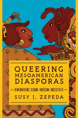 Queering Mesoamerican Diasporas: Remembering Xicana Indigena Ancestries (Transformations: Womanist studies) - Susy J. Zepeda [KSIĄŻKA]
