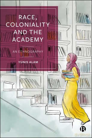 Race, Coloniality and the Academy: An Ethnography - Yunis Alam [KSIĄŻKA]