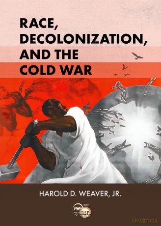 Race, Decolonization, and the Cold War: African Student Elites in Moscow, 1955-1964 - Harold D. Weaver [KSIĄŻKA]