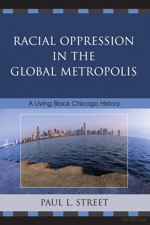 Racial Oppression in the Global Metropolis: A Living Black Chicago History - Paul L. Street [KSIĄŻKA]