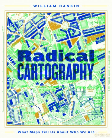 Radical Cartography: What Maps Tell Us About Who We Are - William Rankin [KSIĄŻKA]