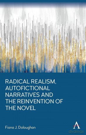Radical Realism, Autofictional Narratives and the Reinvention of the Novel (Anthem Frontiers of Global Political Economy and Development) - Fiona J. Doloughan [KSIĄŻKA]