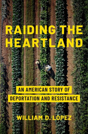 Raiding the Heartland: An American Story of Deportation and Resistance - William D. Lopez [KSIĄŻKA]