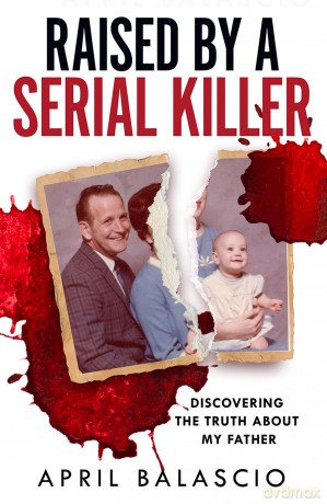 Raised by a Serial Killer: The shocking true story as heard on The Clearing podcast, perfect for True Crime fans - April Balascio [KSIĄŻKA]