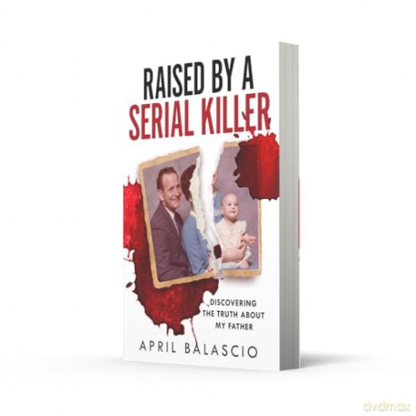 Raised by a Serial Killer: The shocking true story as heard on The Clearing podcast, perfect for True Crime fans - April Balascio [KSIĄŻKA]