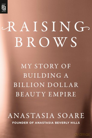 Raising Brows: My Story of Building a Billion-Dollar Beauty Empire - Anastasia Soare [KSIĄŻKA]
