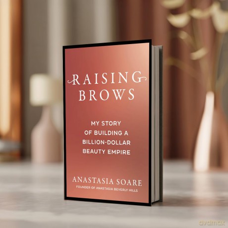 Raising Brows: My Story of Building a Billion-Dollar Beauty Empire - Anastasia Soare [KSIĄŻKA]