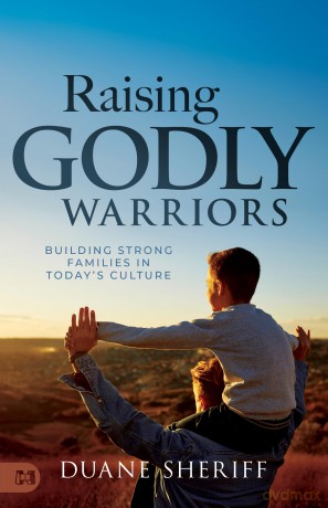 Raising Godly Warriors: Building Strong Families in Today's Culture - Duane Sheriff [KSIĄŻKA]