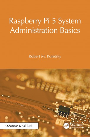 Raspberry Pi 5 System Administration Basics (Raspberry Pi OS System Administration with systemd) - Robert M. Koretsky [KSIĄŻKA]