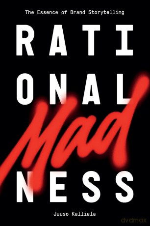 Rational Madness: The Essence of Brand Storytelling - Juuso Kalliala [KSIĄŻKA]