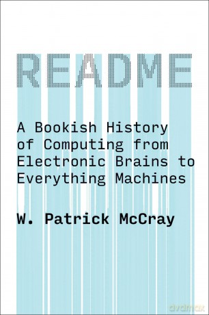 README: A Bookish History of Computing from Electronic Brains to Everything Machines - W. Patrick Mccray [KSIĄŻKA]
