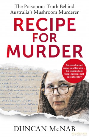 Recipe for Murder: The poisonous truth behind Australia's Mushroom Murderer - Duncan McNab [KSIĄŻKA]