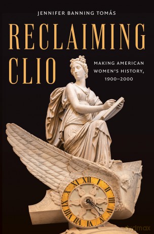 Reclaiming Clio: Making American Women's History, 1900-2000 - Jennifer Banning Tomás [KSIĄŻKA]