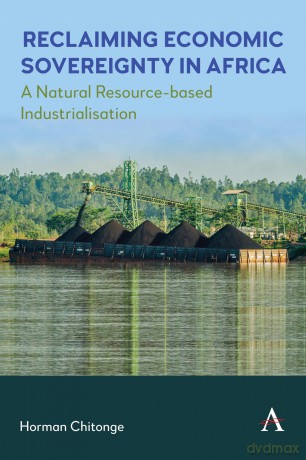 Reclaiming Economic Sovereignty in Africa: A Natural Resource-based Industrialisation Perspective: 1 (Anthem Africology Series, 1) - Horman Chitonge [KSIĄŻKA]
