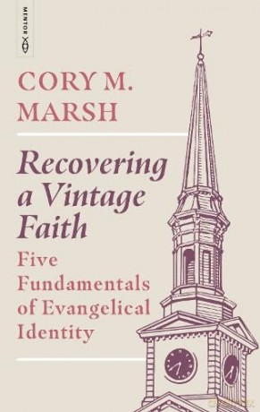 Recovering a Vintage Faith: Five Fundamentals of Evangelical Identity - Cory M. Marsh [KSIĄŻKA]