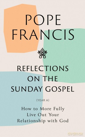 Reflections on the Sunday Gospel (YEAR A): How to More Fully Live Out Your Relationship with God - Pope Francis [KSIĄŻKA]