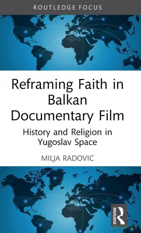 Reframing Faith in Balkan Documentary Film: History and Religion in Yugoslav Space (Routledge Focus on Film Studies) - Milja Radovic [KSIĄŻKA]
